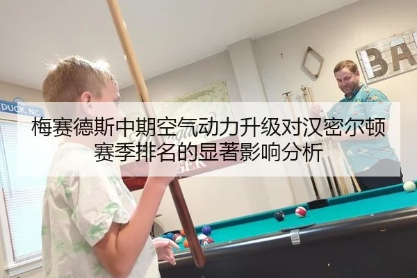 梅赛德斯中期空气动力升级对汉密尔顿赛季排名的显著影响分析